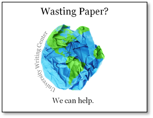 Image of a slide that says 'Wasting paper? We can help' with an image of crumpled paper that looks like the planet Earth. This is an advertisement for the University Writing Center.